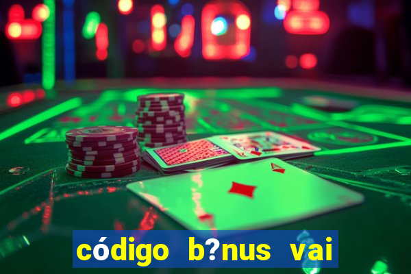 código b?nus vai de bet