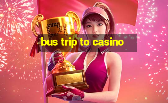 bus trip to casino