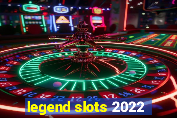 legend slots 2022