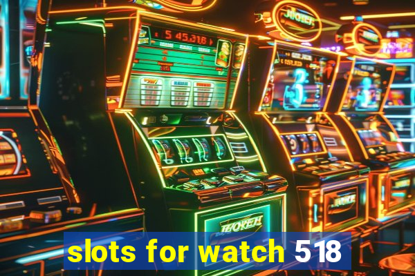 slots for watch 518