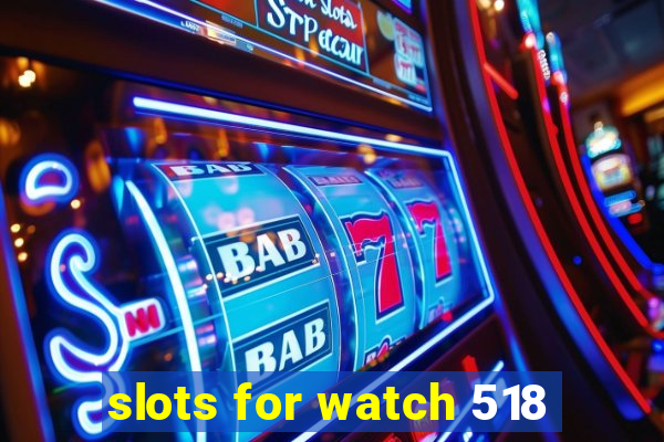 slots for watch 518