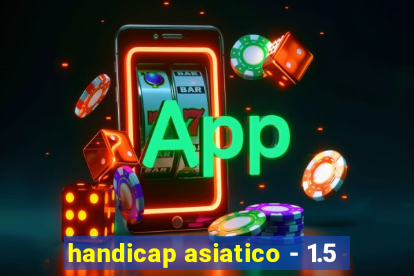 handicap asiatico - 1.5