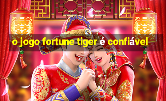 o jogo fortune tiger é confiável