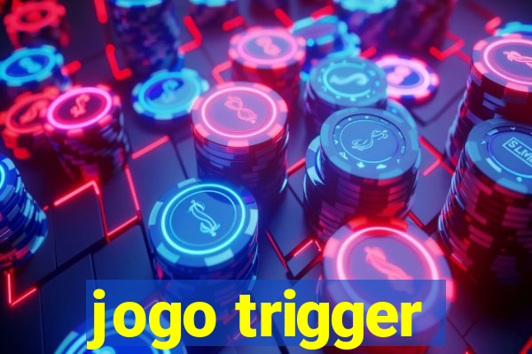 jogo trigger