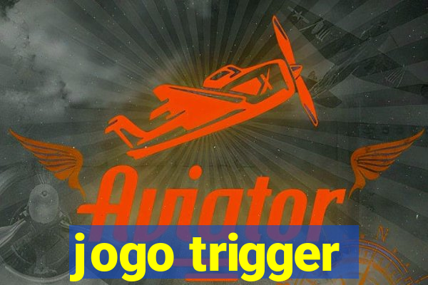 jogo trigger