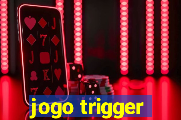 jogo trigger