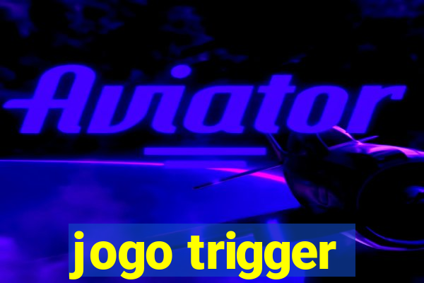 jogo trigger