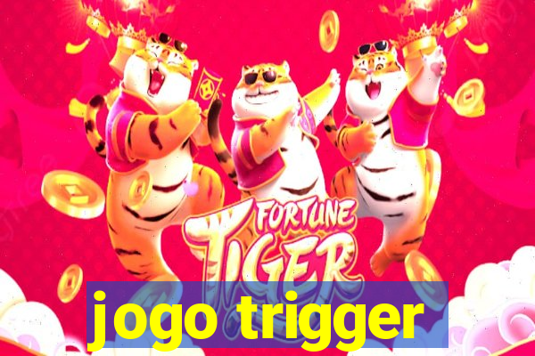 jogo trigger