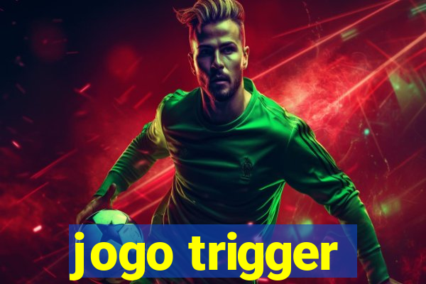 jogo trigger