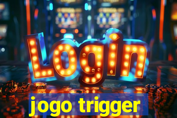 jogo trigger