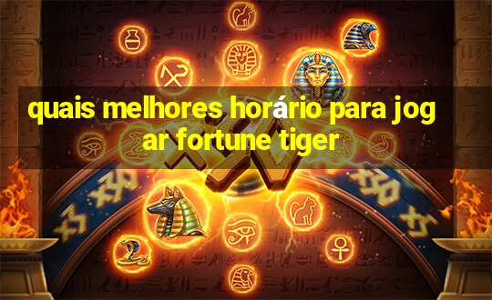 quais melhores horário para jogar fortune tiger