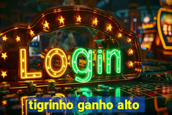 tigrinho ganho alto