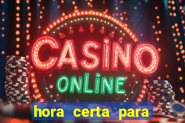 hora certa para jogar fortune tiger