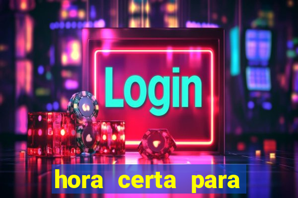 hora certa para jogar fortune tiger