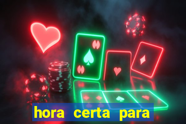 hora certa para jogar fortune tiger