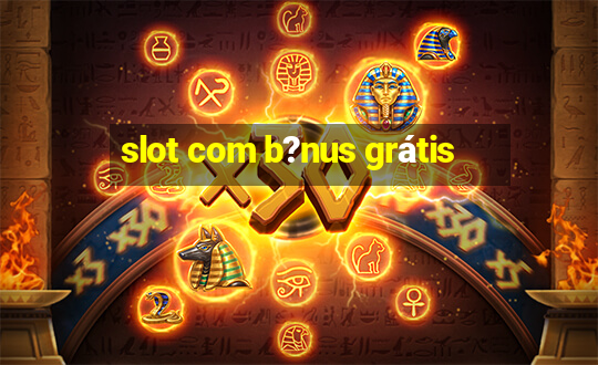 slot com b?nus grátis