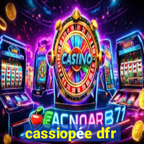 cassiopée dfr