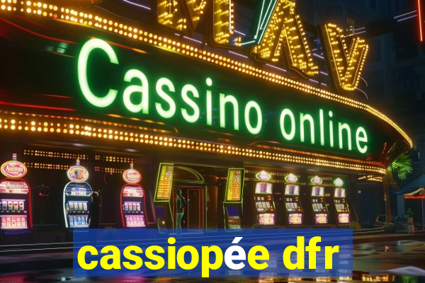 cassiopée dfr