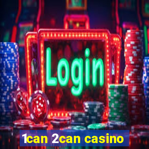 1can 2can casino