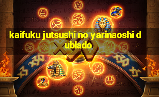 kaifuku jutsushi no yarinaoshi dublado