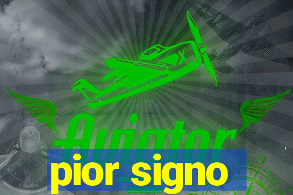 pior signo