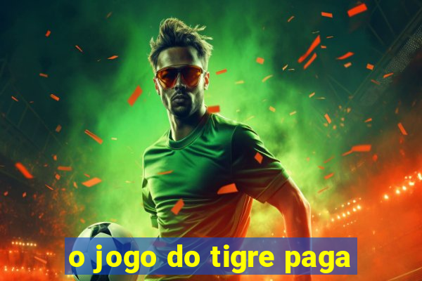 o jogo do tigre paga