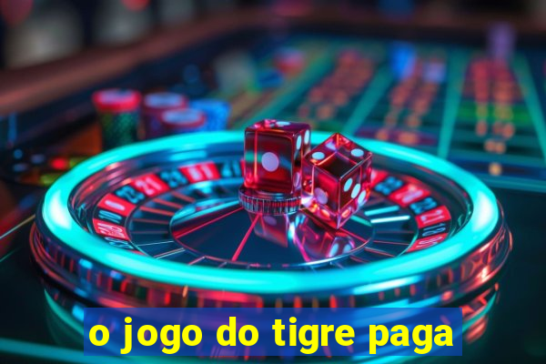 o jogo do tigre paga