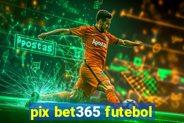 pix bet365 futebol