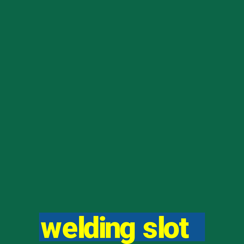 welding slot