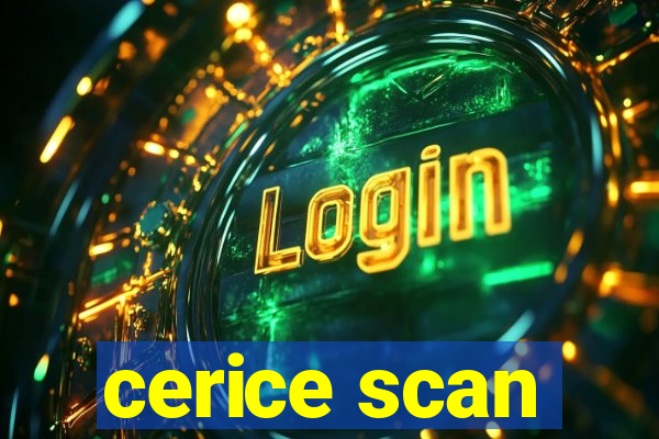 cerice scan