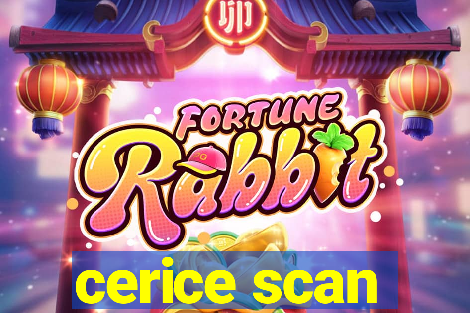 cerice scan