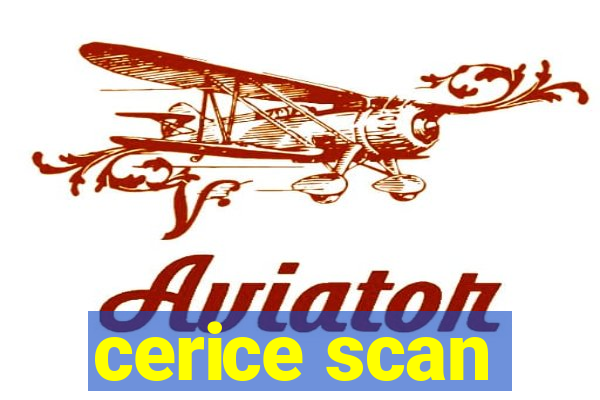 cerice scan