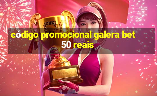 código promocional galera bet 50 reais