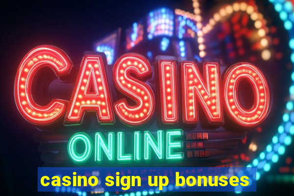 casino sign up bonuses