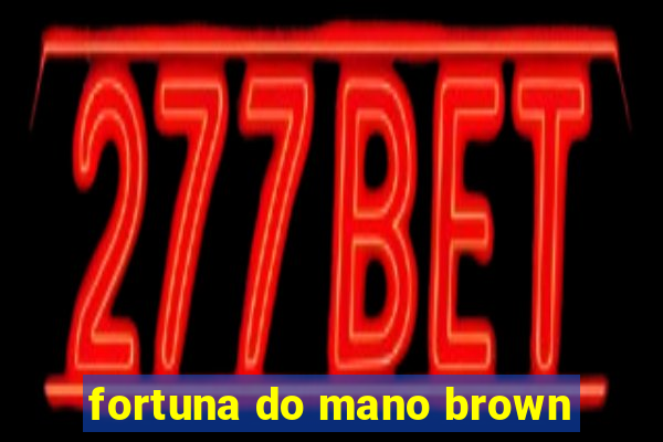 fortuna do mano brown