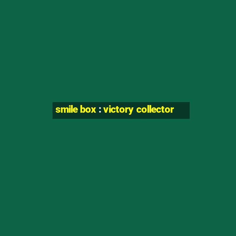 smile box : victory collector