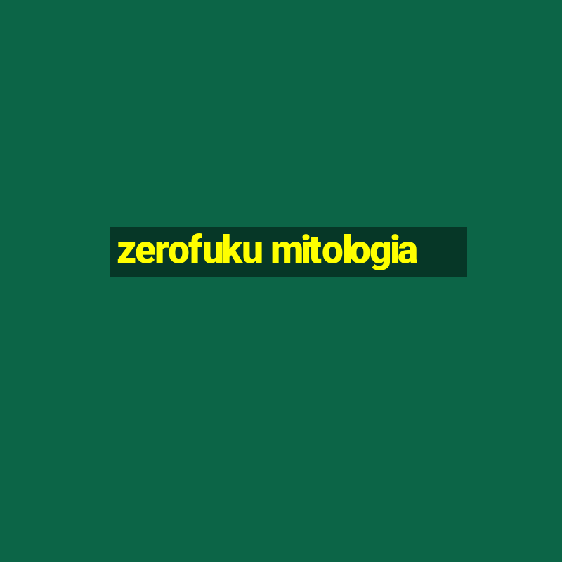 zerofuku mitologia