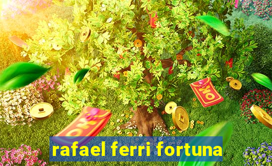 rafael ferri fortuna