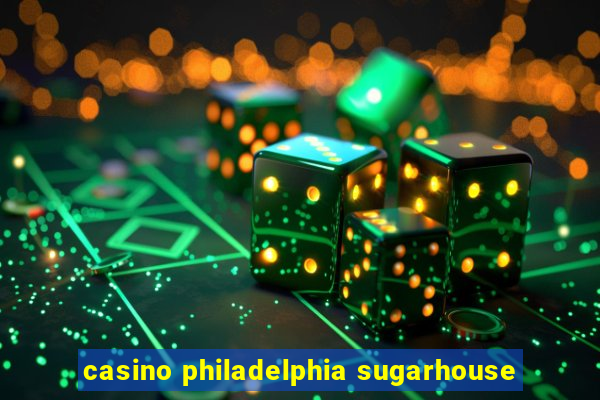 casino philadelphia sugarhouse