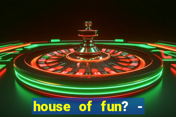 house of fun? - casino slots-3