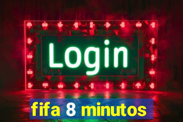 fifa 8 minutos