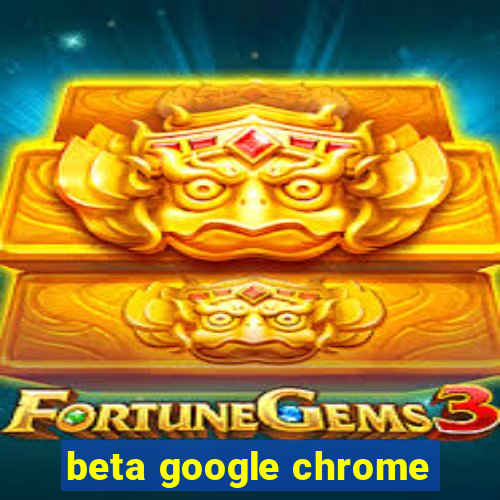 beta google chrome