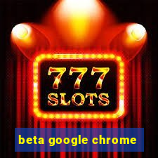 beta google chrome