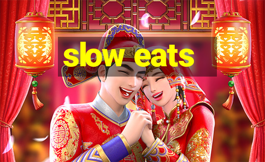 slow eats