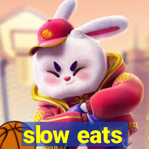 slow eats