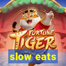 slow eats