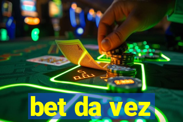 bet da vez