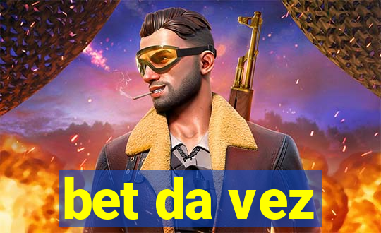 bet da vez