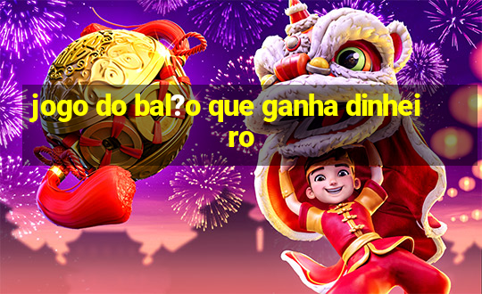 jogo do bal?o que ganha dinheiro