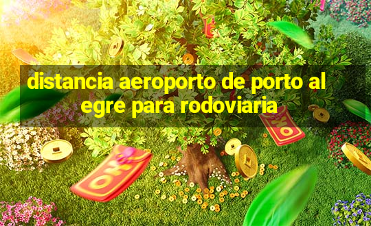 distancia aeroporto de porto alegre para rodoviaria